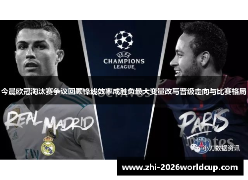 今晨欧冠淘汰赛争议回顾锋线效率成胜负最大变量改写晋级走向与比赛格局