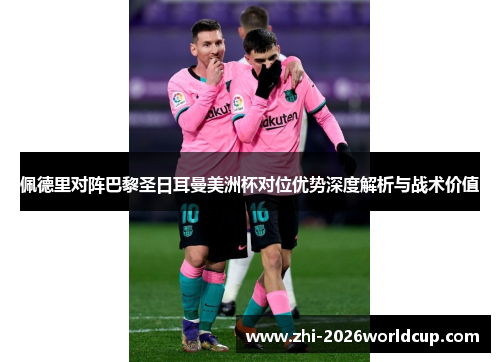 佩德里对阵巴黎圣日耳曼美洲杯对位优势深度解析与战术价值 佩德里对阵巴黎圣日耳曼美洲杯对位优势深度解析与战术价值